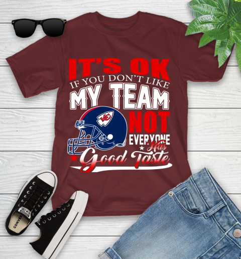 Kansas City Chiefs NFL Football You Don't Like My Team Not Everyone Has Good Taste Youth T-Shirt 14