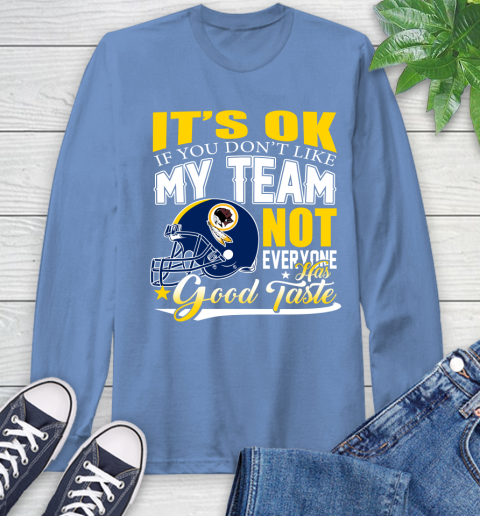 Washington Redskins NFL Football You Don't Like My Team Not Everyone Has Good Taste Long Sleeve T-Shirt 12