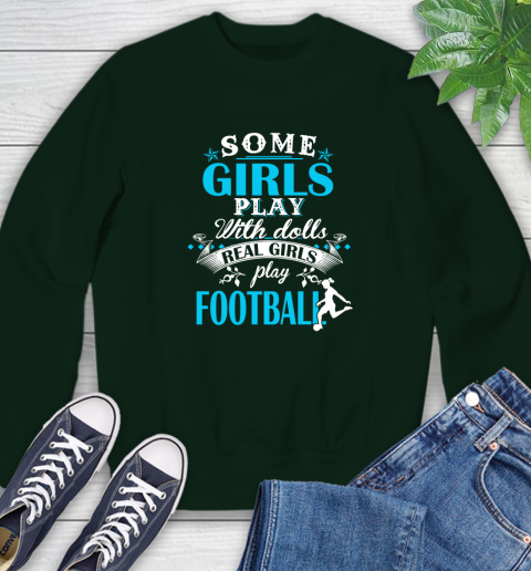 Some Girls Play With Dolls Real Girls Play Football Sweatshirt 12