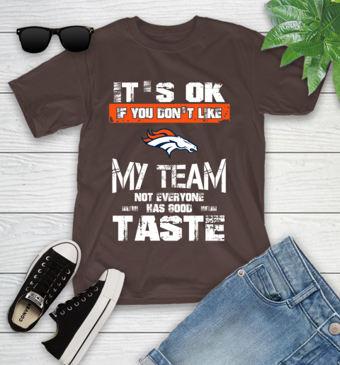 Denver Broncos NFL Football It's Ok If You Don't Like My Team Not Everyone Has Good Taste Youth T-Shirt 7