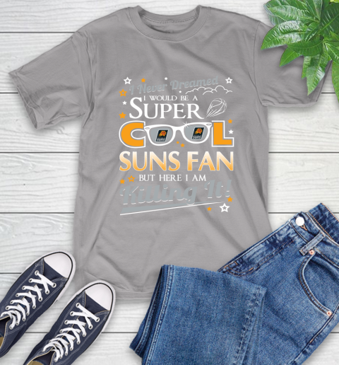 Phoenix Suns NBA Basketball I Never Dreamed I Would Be Super Cool Fan T-Shirt 6