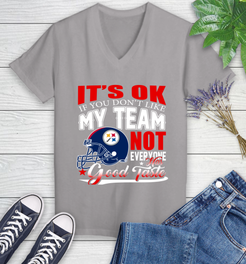 Pittsburgh Steelers NFL Football You Don't Like My Team Not Everyone Has Good Taste Women's V-Neck T-Shirt 4