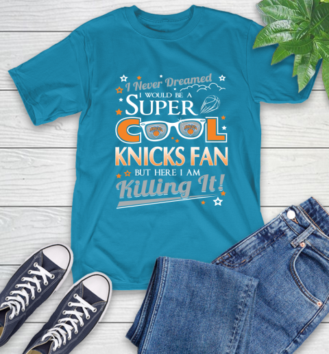 New York Knicks NBA Basketball I Never Dreamed I Would Be Super Cool Fan T-Shirt 9
