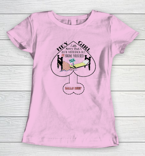 Hey Girl I Am Sorry That I Blew Your Back Out And Broke Your Bed Women's T-Shirt 5