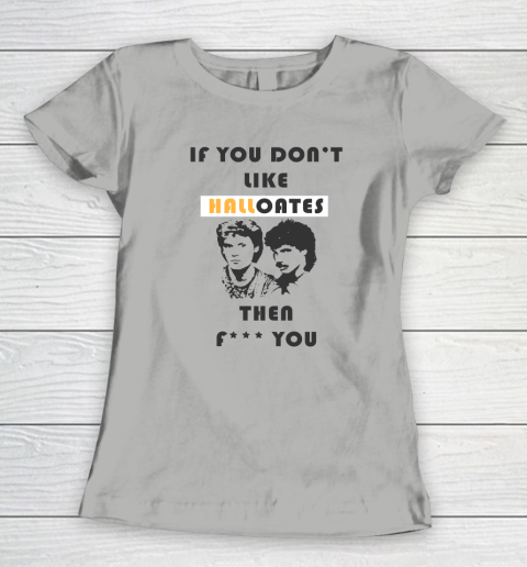 If You Don't Like Hall Oates Then Fuck You Women's T-Shirt 7
