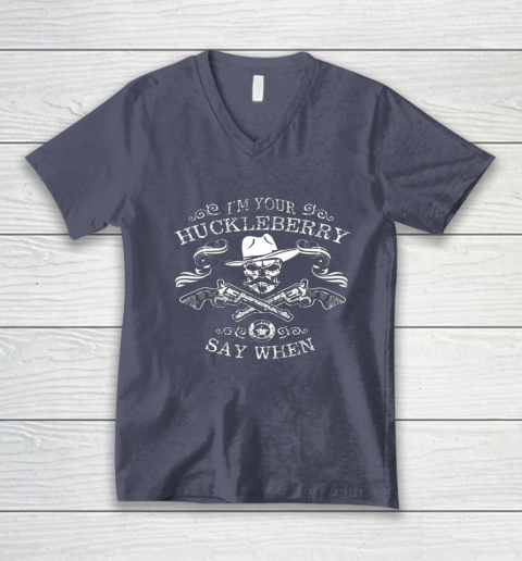 Say When Shirt I'm Your Huckleberry Say When V-Neck T-Shirt 6