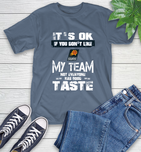 Phoenix Suns NBA Basketball It's Ok If You Don't Like My Team Not Everyone Has Good Taste T-Shirt 8