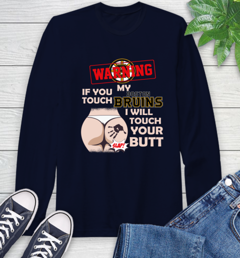 Boston Bruins NHL Hockey Warning If You Touch My Team I Will Touch My Butt Long Sleeve T-Shirt 3