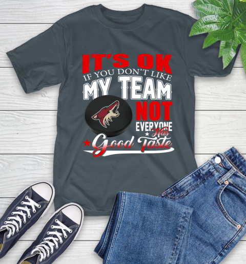 Arizona Coyotes NHL Hockey You Don't Like My Team Not Everyone Has Good Taste T-Shirt 10