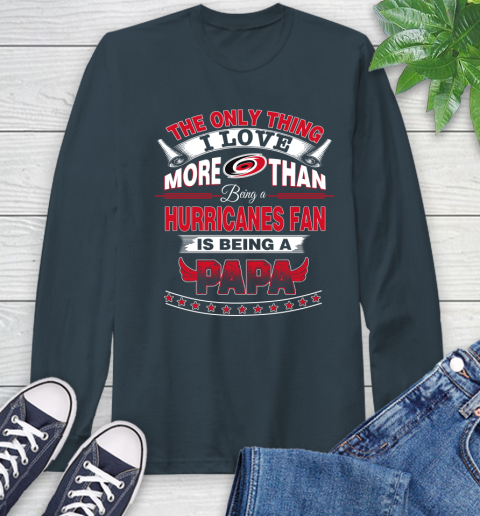 NHL The Only Thing I Love More Than Being A Carolina Hurricanes Fan Is Being A Papa Hockey Long Sleeve T-Shirt 9