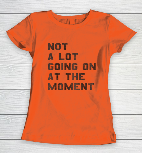 Not a Lot Going on at the Moment Women's T-Shirt 2