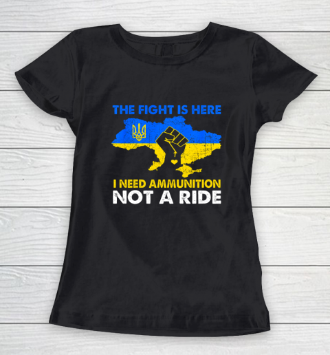 I Need Ammunition Not A Ride  The Fight Is Here Women's T-Shirt