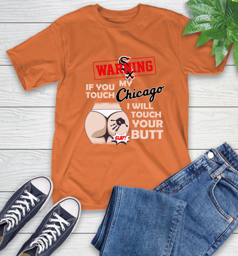 Chicago White Sox MLB Baseball Warning If You Touch My Team I Will Touch My Butt T-Shirt 4