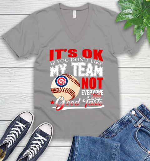 Chicago Cubs MLB Baseball You Don't Like My Team Not Everyone Has Good Taste (1) V-Neck T-Shirt 3
