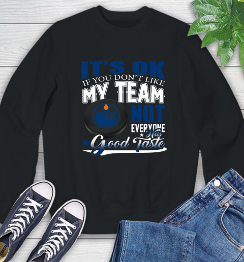 Edmonton Oilers NHL Hockey You Don't Like My Team Not Everyone Has Good Taste Sweatshirt