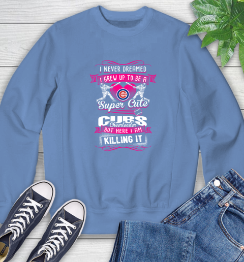 Chicago Cubs MLB Baseball I Never Dreamed I Grew Up To Be A Super Cute Cheerleader Sweatshirt 11