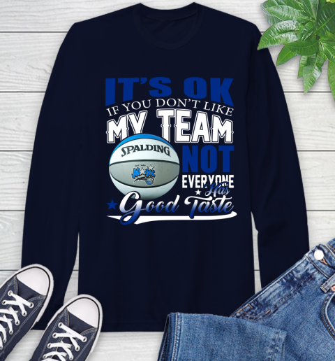 NBA It's Ok If You Don't Like My Team Orlando Magic Not Everyone Has Good Taste Basketball Long Sleeve T-Shirt 3