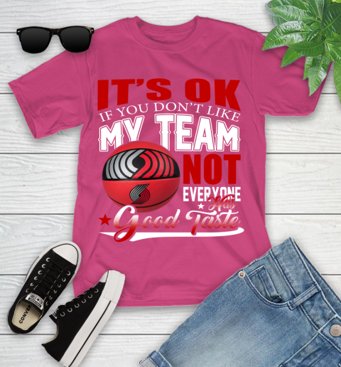 NBA It's Ok If You Don't Like My Team Portland Trail Blazers Not Everyone Has Good Taste Basketball Youth T-Shirt 11
