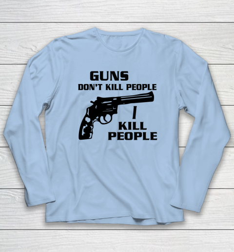 Guns Don't Kill People I Do Shirt I Kill People Long Sleeve T-Shirt 5