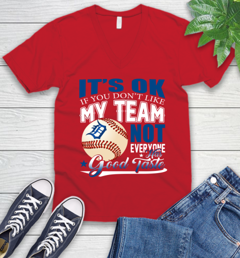 Detroit Tigers MLB Baseball You Don't Like My Team Not Everyone Has Good Taste V-Neck T-Shirt 6