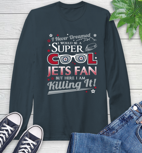 Winnipeg Jets NHL Hockey I Never Dreamed I Would Be Super Cool Fan Long Sleeve T-Shirt 9