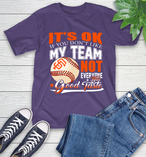 San Francisco Giants MLB Baseball You Don't Like My Team Not Everyone Has Good Taste T-Shirt 5
