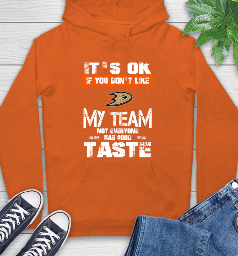 Anaheim Ducks NHL Hockey It's Ok If You Don't Like My Team Not Everyone Has Good Taste Hoodie 4
