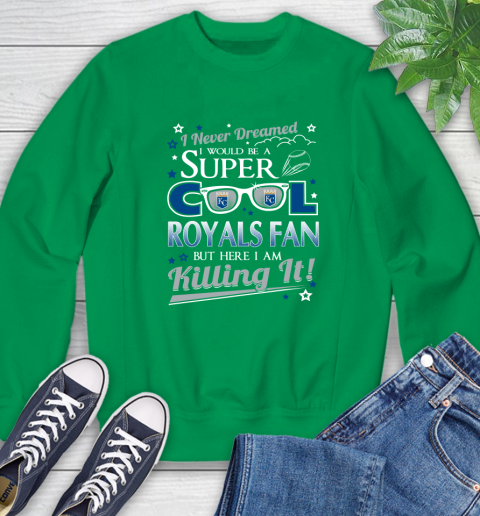 Kansas City Royals MLB Baseball I Never Dreamed I Would Be Super Cool Fan Sweatshirt 7
