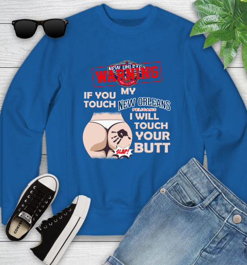 New Orleans Pelicans NBA Basketball Warning If You Touch My Team I Will Touch My Butt Youth Sweatshirt 7