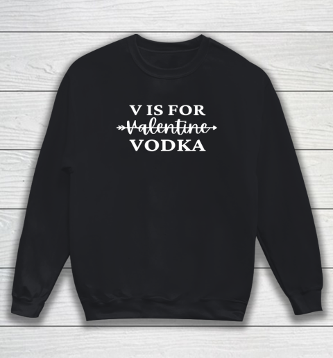 V Is For Valentine Vodka Valentines Day Drinking Single Sweatshirt 1