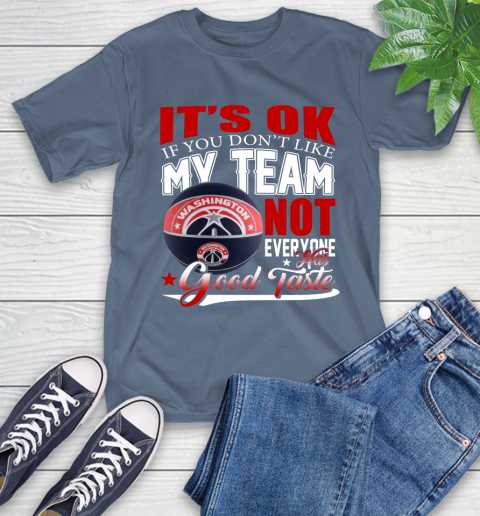 NBA It's Ok If You Don't Like My Team Washington Wizards Not Everyone Has Good Taste Basketball T-Shirt 8