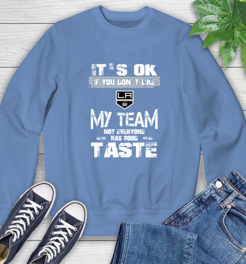 Los Angeles Kings NHL Hockey It's Ok If You Don't Like My Team Not Everyone Has Good Taste (1) Sweatshirt 11