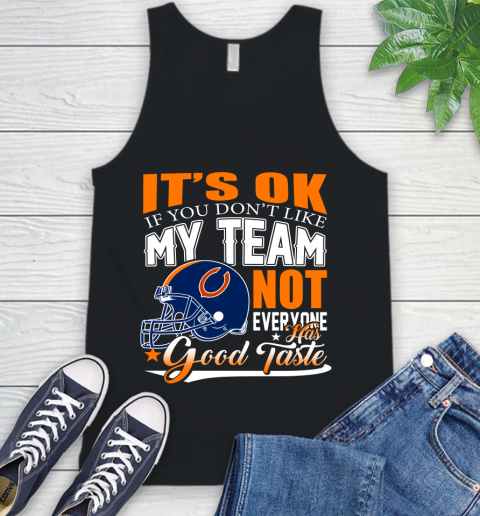 NFL It's Ok If You Don't Like My Team Chicago Bears Not Everyone Has Good Taste Football Tank Top