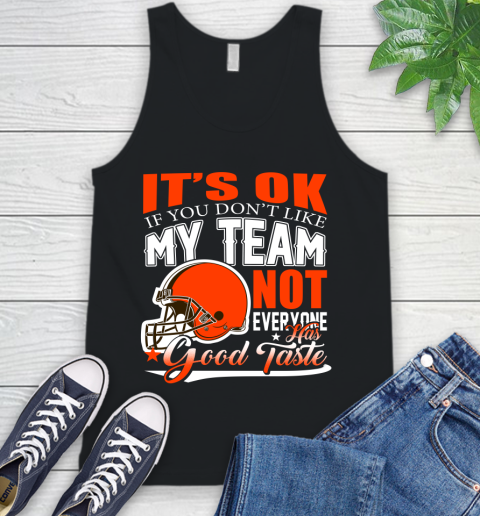 Cleveland Browns NFL Football You Don't Like My Team Not Everyone Has Good Taste Tank Top