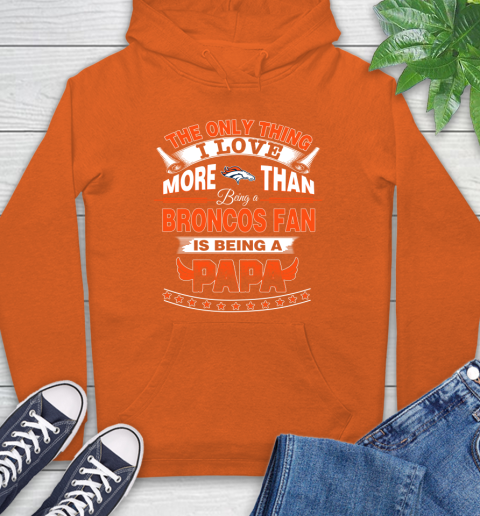 NFL The Only Thing I Love More Than Being A Denver Broncos Fan Is Being A Papa Football Hoodie 4