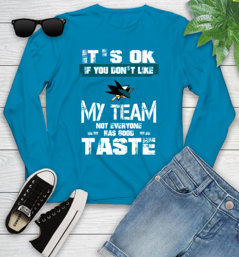 San Jose Sharks NHL Hockey It's Ok If You Don't Like My Team Not Everyone Has Good Taste Youth Long Sleeve 8