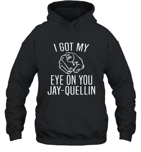 I Got My Eye On You Jay Quellin T Shirt Funny Design Hooded