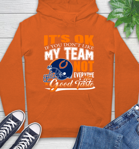 NFL It's Ok If You Don't Like My Team Chicago Bears Not Everyone Has Good Taste Football Hoodie 4