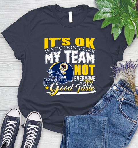 Washington Redskins NFL Football You Don't Like My Team Not Everyone Has Good Taste Women's T-Shirt 14