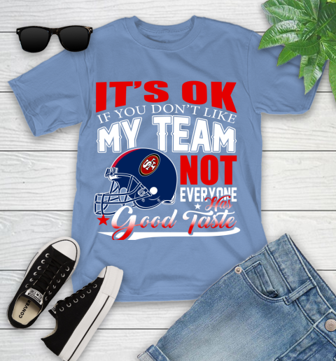 NFL It's Ok If You Don't Like My Team San Francisco 49ers Not Everyone Has Good Taste Football Youth T-Shirt 15