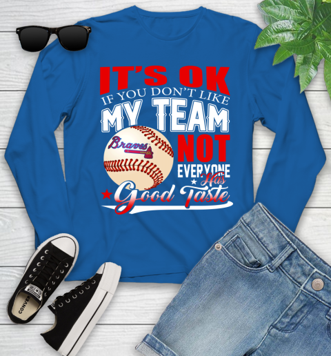 Atlanta Braves MLB Baseball You Don't Like My Team Not Everyone Has Good Taste Youth Long Sleeve 10