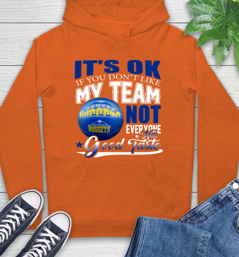 NBA It's Ok If You Don't Like My Team Denver Nuggets Not Everyone Has Good Taste Basketball Hoodie 4