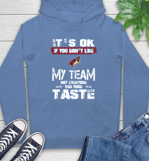 Arizona Coyotes NHL Hockey It's Ok If You Don't Like My Team Not Everyone Has Good Taste Hoodie 11