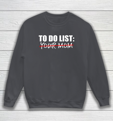 To Do List Your Mom Funny Sweatshirt 9