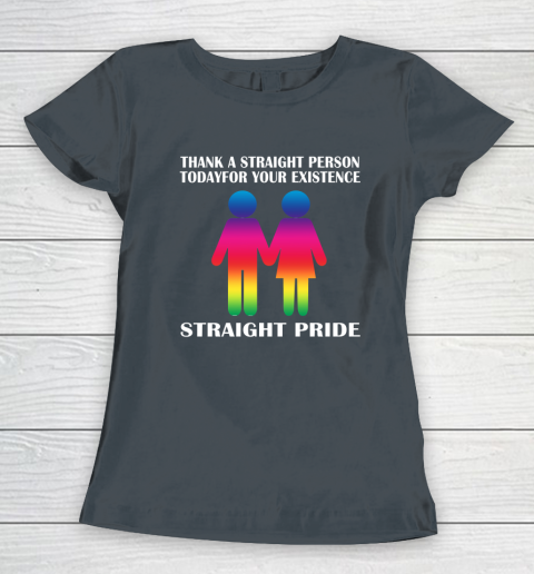 Thank A Straight Person Today For Your Existence Straight Pride Women's T-Shirt 3