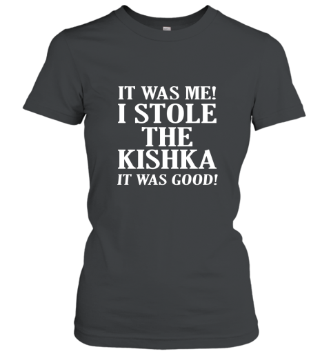 It Was Me I Stole The Kishka T Shirt Women T-Shirt