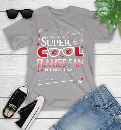 Calgary Flames NHL Hockey I Never Dreamed I Would Be Super Cool Fan Youth T-Shirt 4