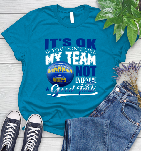 NBA It's Ok If You Don't Like My Team Denver Nuggets Not Everyone Has Good Taste Basketball Women's T-Shirt 10