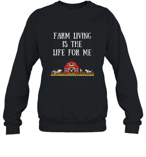 Farm Living is the Life for Me Fun Farm T Shirt Sweatshirt