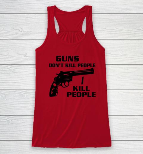 Guns Don't Kill People I Do Shirt I Kill People Racerback Tank 3